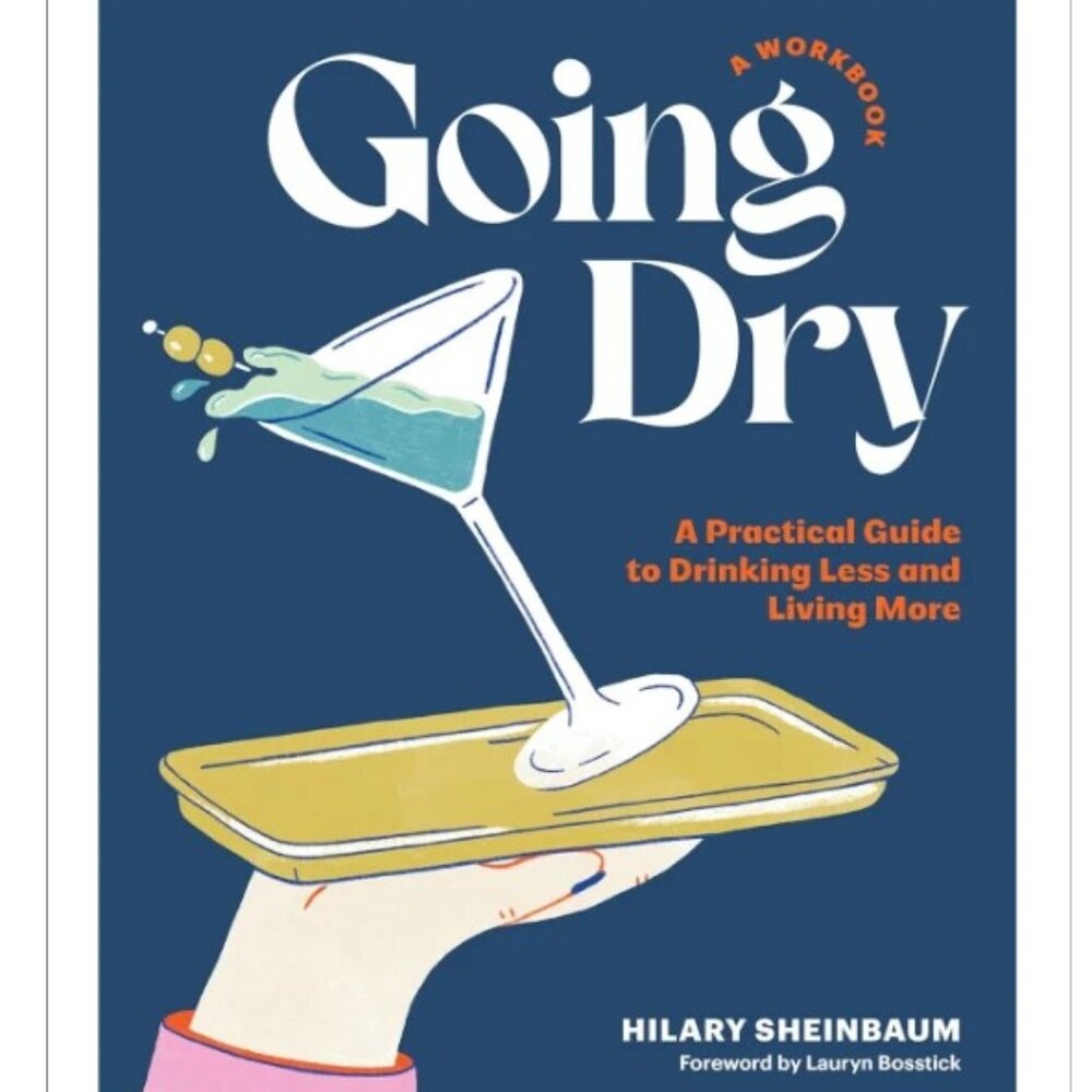 Going Dry: A Workbook: A Practical Guide to Drinking Less and Living More